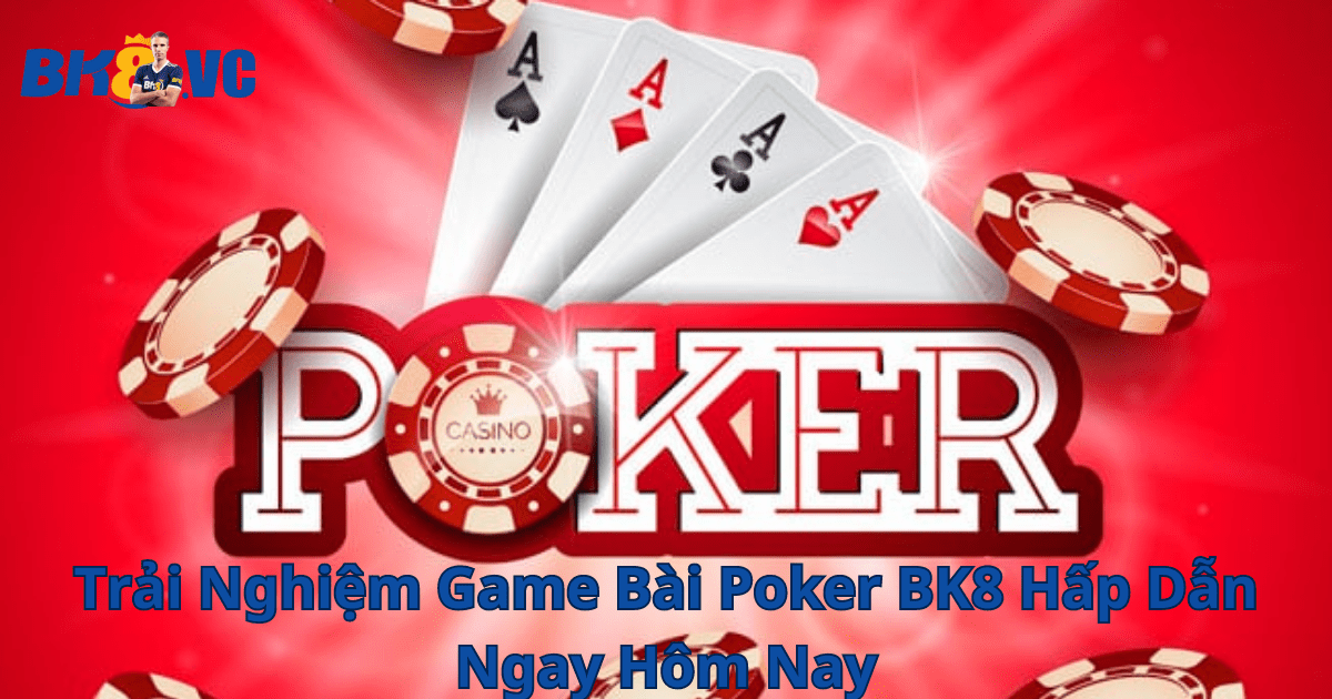 Trai Nghiem Game Bai Poker BK8 Hap Dan Ngay Hom Nay - BK8 VC