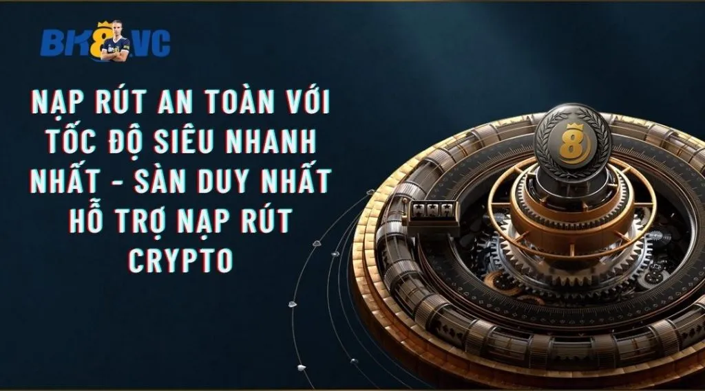 Giao dịch nạp/ rút tiền siêu tốc độ và minh bạch